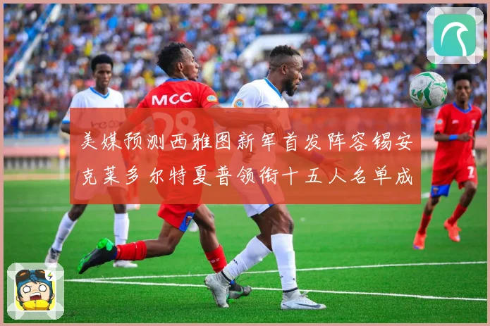 美媒预测西雅图新军首发阵容锡安克莱多尔特夏普领衔十五人名单成长观察
