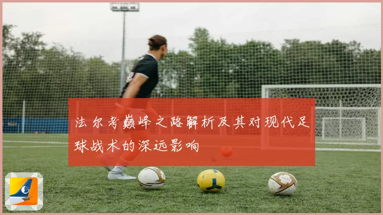 法尔考巅峰之路解析及其对现代足球战术的深远影响
