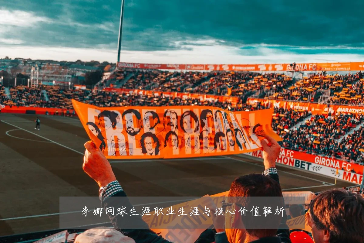 李娜网球生涯职业生涯与核心价值解析